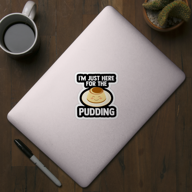 I'm Just Here For pudding | pudding-aholic Love pudding Gift by barranshirts
